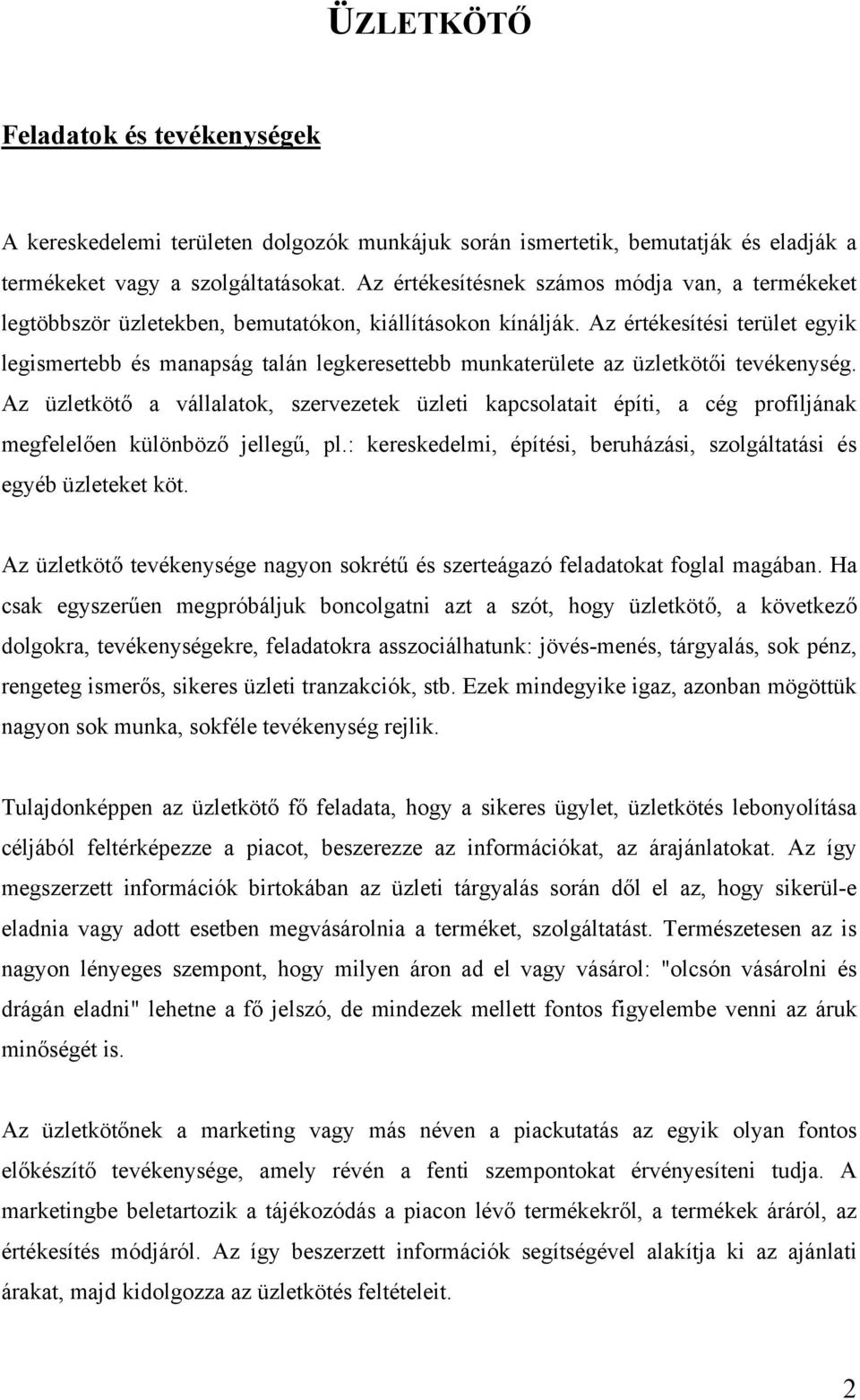 Az értékesítési terület egyik legismertebb és manapság talán legkeresettebb munkaterülete az üzletkötői tevékenység.