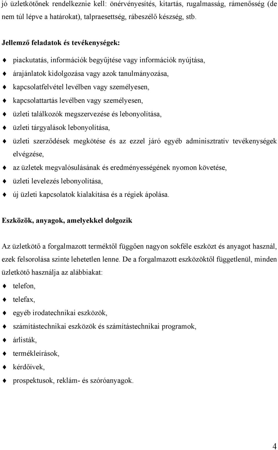 kapcsolattartás levélben vagy személyesen, üzleti találkozók megszervezése és lebonyolítása, üzleti tárgyalások lebonyolítása, üzleti szerződések megkötése és az ezzel járó egyéb adminisztratív