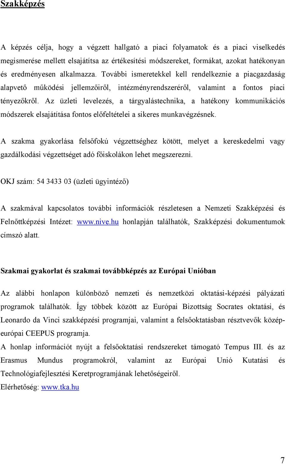 Az üzleti levelezés, a tárgyalástechnika, a hatékony kommunikációs módszerek elsajátítása fontos előfeltételei a sikeres munkavégzésnek.