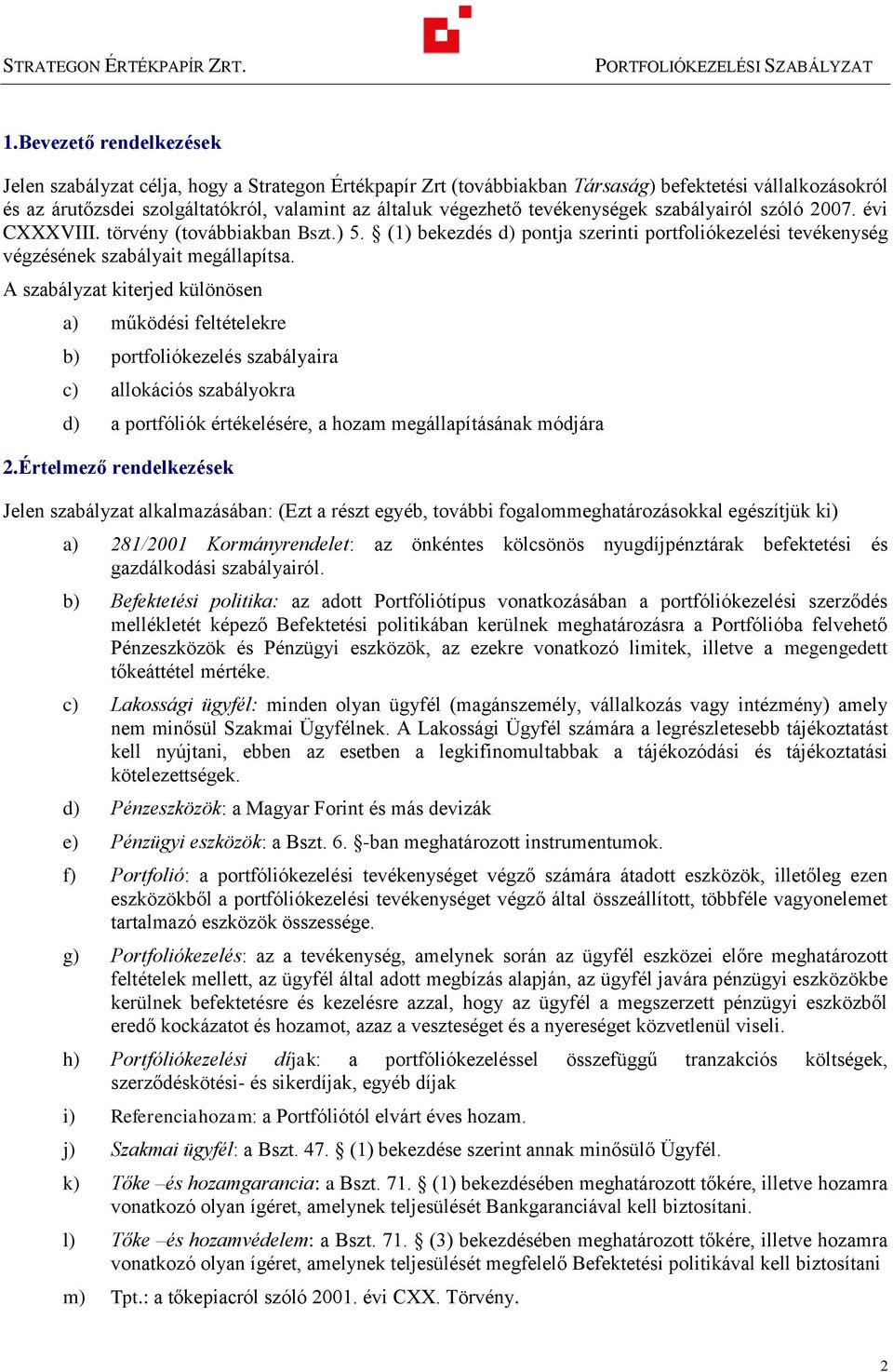 A szabályza kierjed különösen a) működési feléelekre b) porfoliókezelés szabályaira c) allokációs szabályokra d) a porfóliók érékelésére, a hozam megállapíásának módjára.