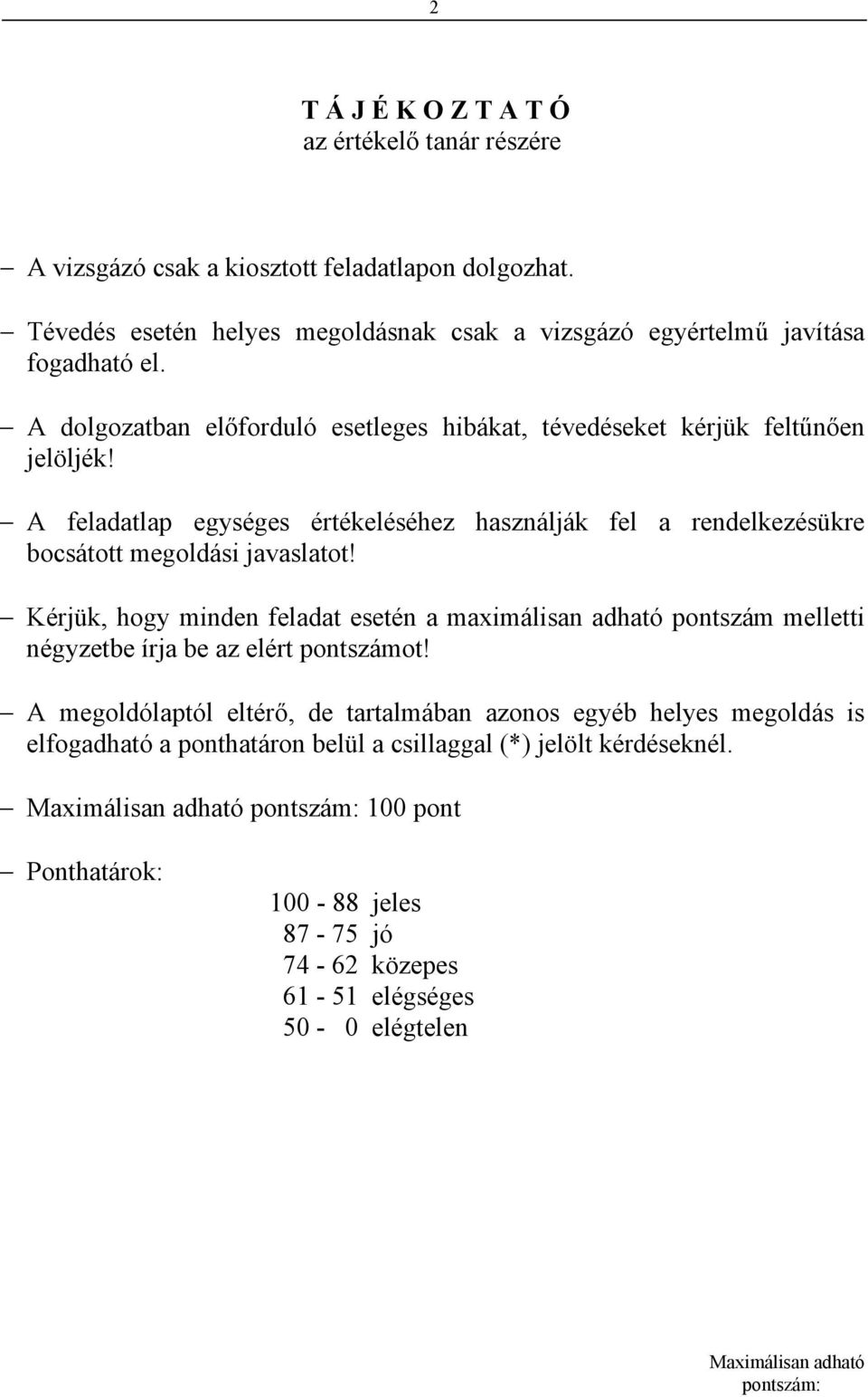 Kérjük, hogy minden feladat esetén a maximálisan adható pontszám melletti négyzetbe írja be az elért pontszámot!