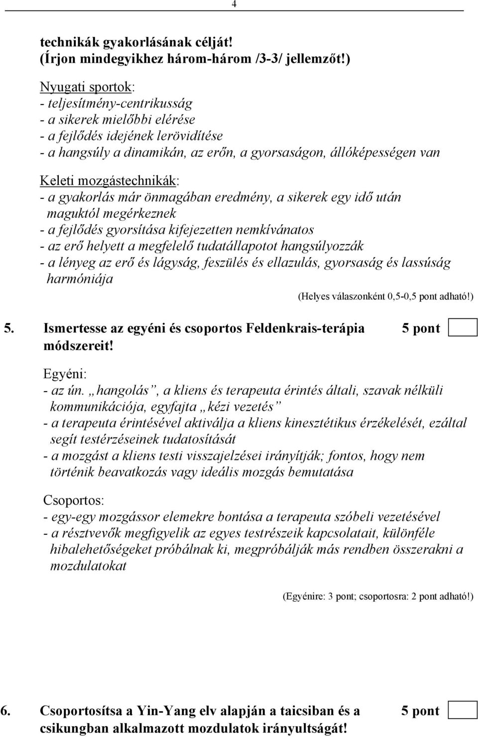 mozgástechnikák: - a gyakorlás már önmagában eredmény, a sikerek egy idő után maguktól megérkeznek - a fejlődés gyorsítása kifejezetten nemkívánatos - az erő helyett a megfelelő tudatállapotot