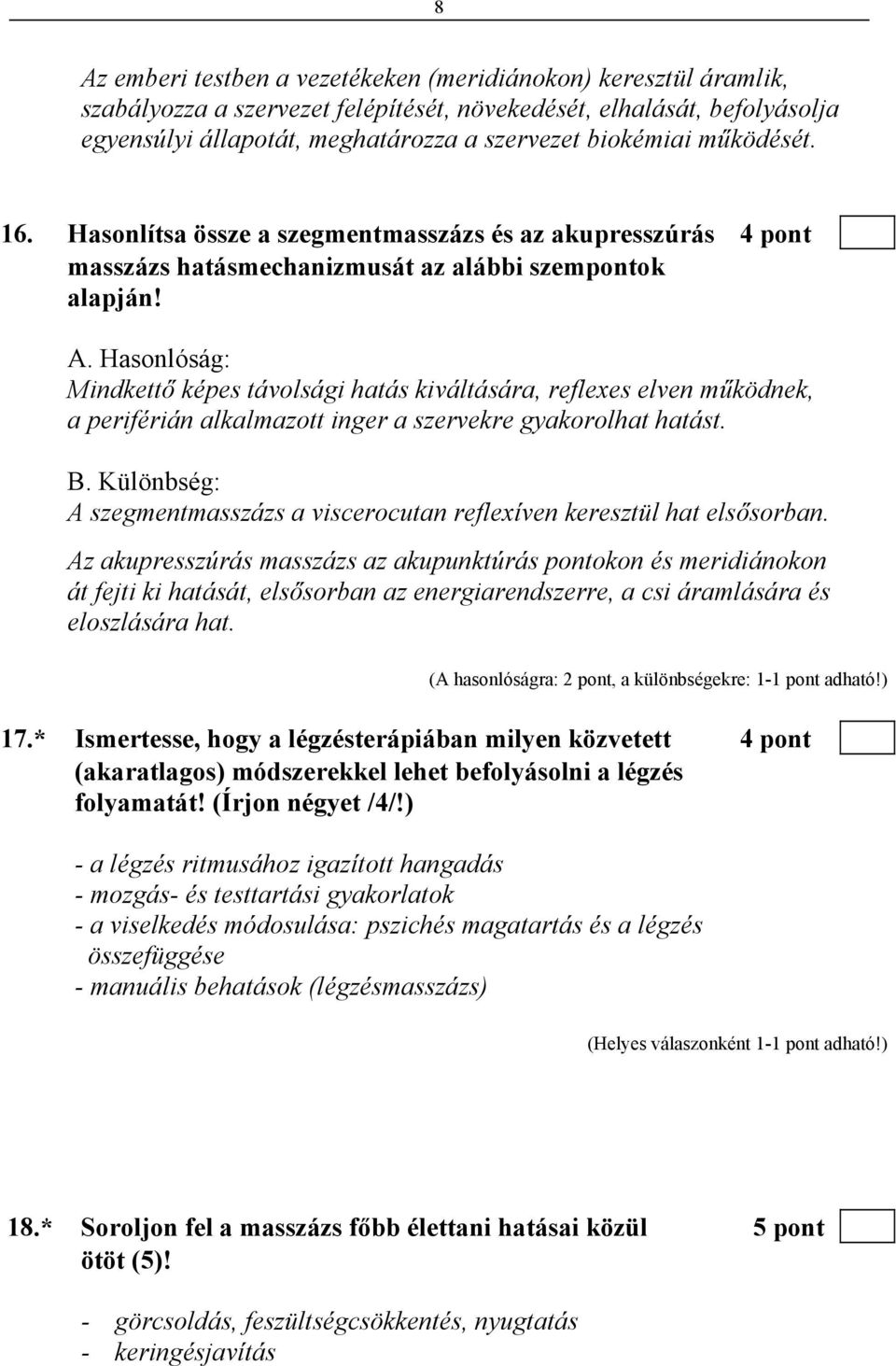 Hasonlóság: Mindkettő képes távolsági hatás kiváltására, reflexes elven működnek, a periférián alkalmazott inger a szervekre gyakorolhat hatást. B.