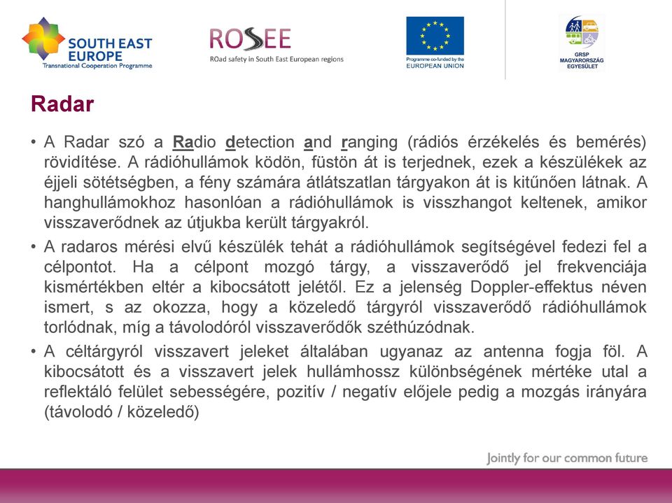 A hanghullámokhoz hasonlóan a rádióhullámok is visszhangot keltenek, amikor visszaverődnek az útjukba került tárgyakról.