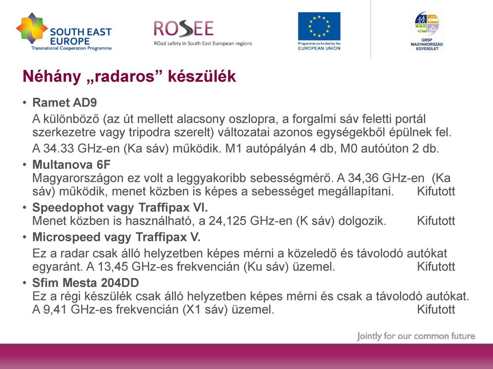 A 34,36 GHz-en (Ka sáv) működik, menet közben is képes a sebességet megállapítani. Kifutott Speedophot vagy Traffipax VI. Menet közben is használható, a 24,125 GHz-en (K sáv) dolgozik.