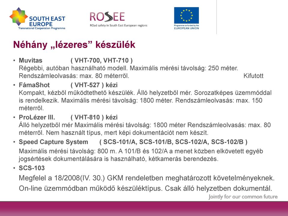 150 méterről. ProLézer III. ( VHT-810 ) kézi Álló helyzetből mér Maximális mérési távolság: 1800 méter Rendszámleolvasás: max. 80 méterről. Nem használt típus, mert képi dokumentációt nem készít.