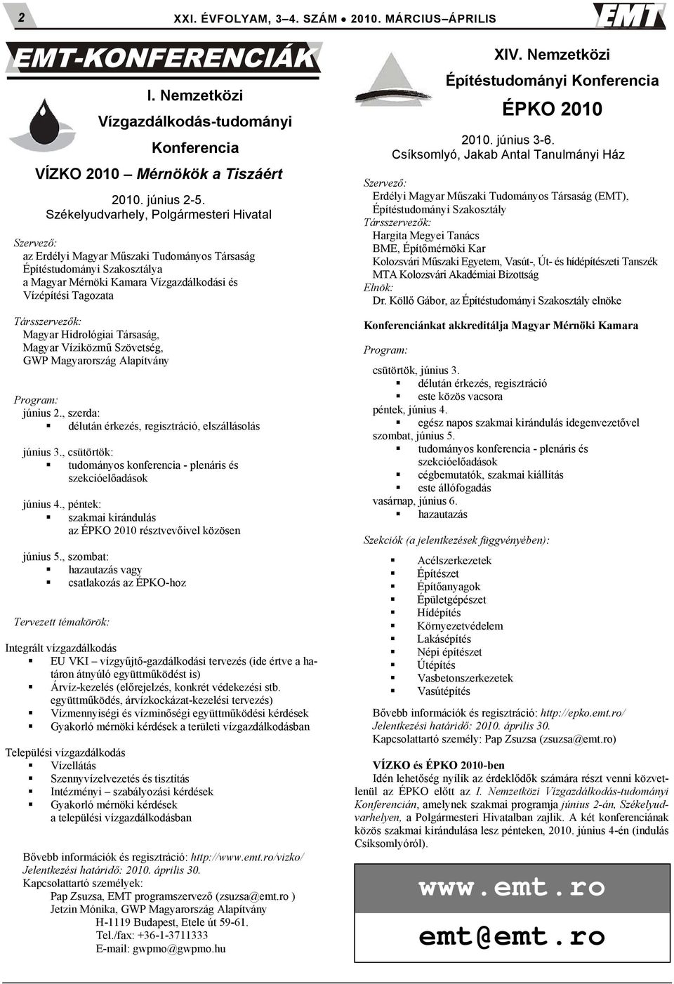 Társszervezők: Magyar Hidrológiai Társaság, Magyar Víziközmű Szövetség, GWP Magyarország Alapítvány Program: június 2., szerda: délután érkezés, regisztráció, elszállásolás június 3.