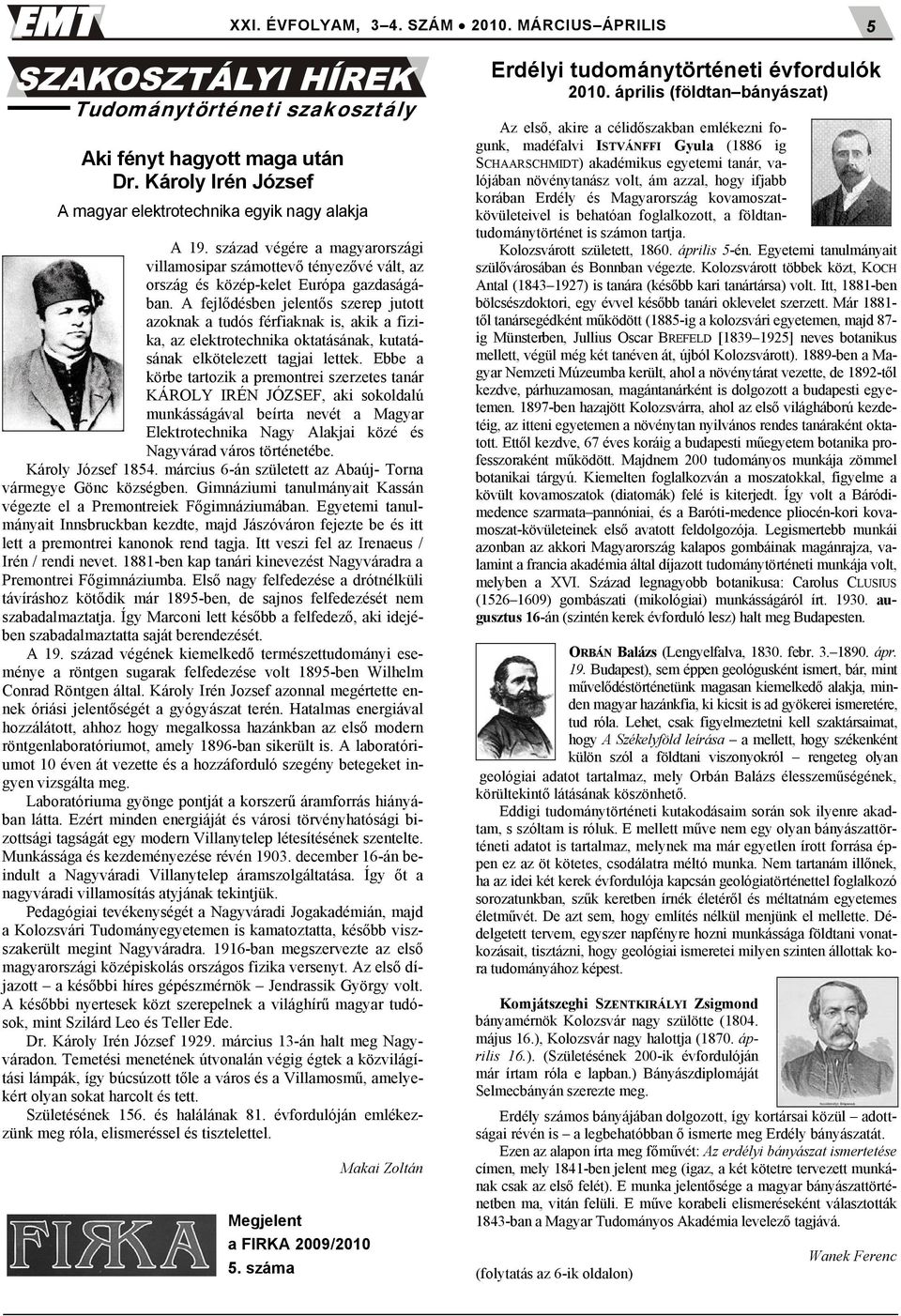 A fejlődésben jelentős szerep jutott azoknak a tudós férfiaknak is, akik a fizika, az elektrotechnika oktatásának, kutatásának elkötelezett tagjai lettek.