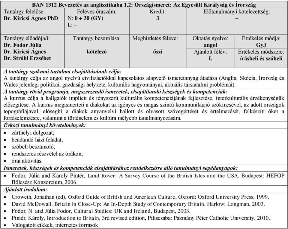 Értékelés módszere: írásbeli és szóbeli A tantárgy célja az nyelvű civilizációkkal kapcsolatos alapvető ismeretanyag átadása (Anglia, Skócia, Írország és Wales jelenlegi politikai, gazdasági
