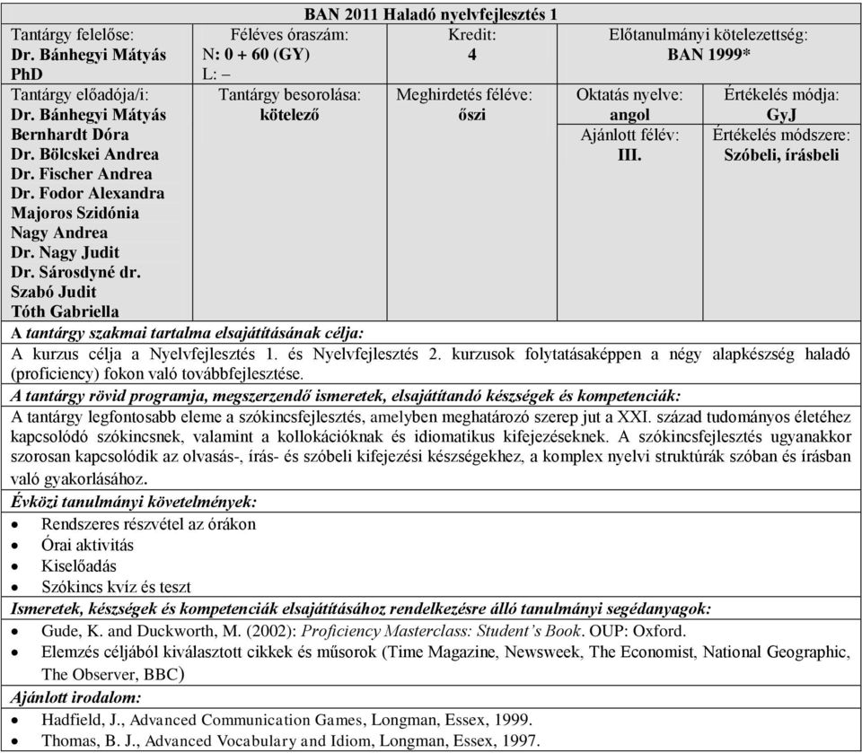 kurzusok folytatásaképpen a négy alapkészség haladó (proficiency) fokon való továbbfejlesztése. A tantárgy legfontosabb eleme a szókincsfejlesztés, amelyben meghatározó szerep jut a XXI.
