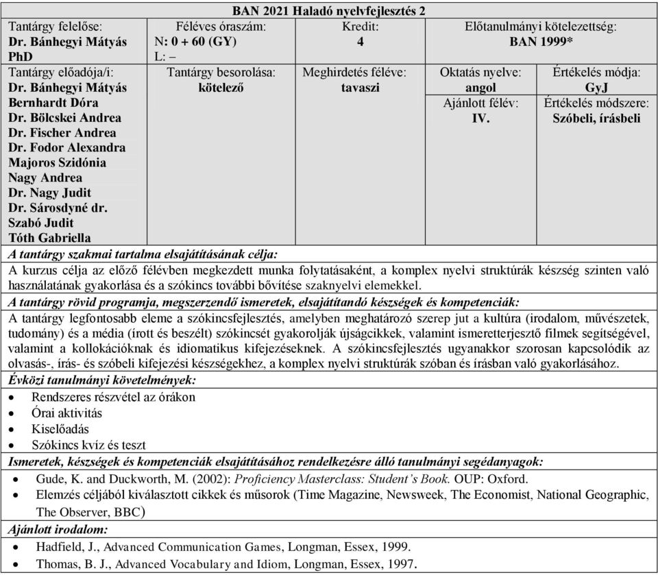 Értékelés módszere: Szóbeli, írásbeli A kurzus célja az előző félévben megkezdett munka folytatásaként, a komplex nyelvi struktúrák készség szinten való használatának gyakorlása és a szókincs további