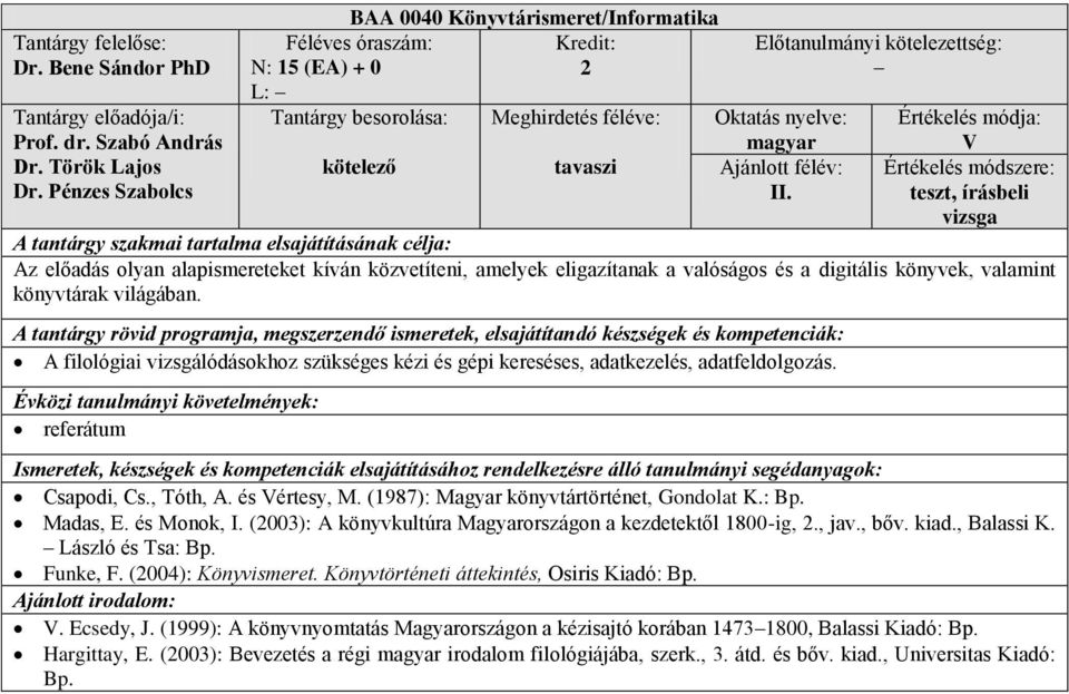 A filológiai vizsgálódásokhoz szükséges kézi és gépi kereséses, adatkezelés, adatfeldolgozás. referátum Csapodi, Cs., Tóth, A. és Vértesy, M. (1987): Magyar könyvtártörténet, Gondolat K.: Bp.