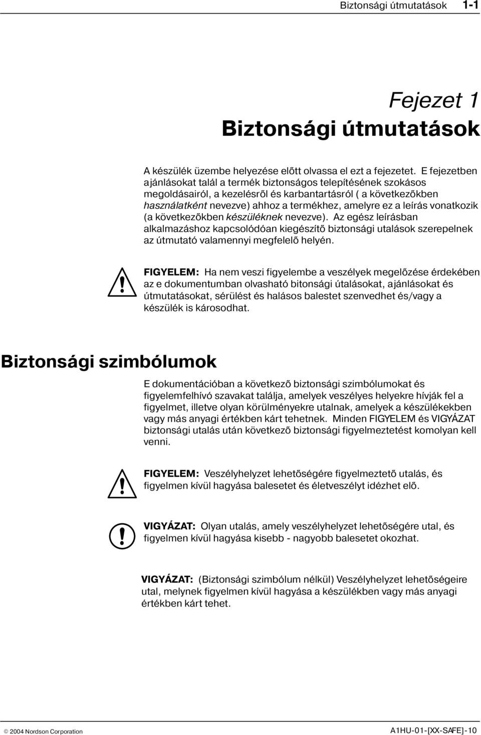 leírás vonatkozik (a következõkben készüléknek nevezve). Az egész leírásban alkalmazáshoz kapcsolódóan kiegészítõ biztonsági utalások szerepelnek az útmutató valamennyi megfelelõ helyén.