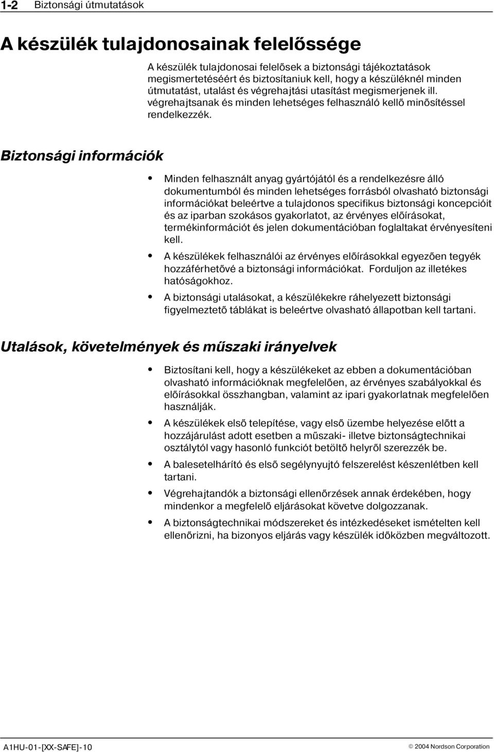 Biztonsági információk Minden felhasznált anyag gyártójától és a rendelkezésre álló dokumentumból és minden lehetséges forrásból olvasható biztonsági információkat beleértve a tulajdonos specifikus