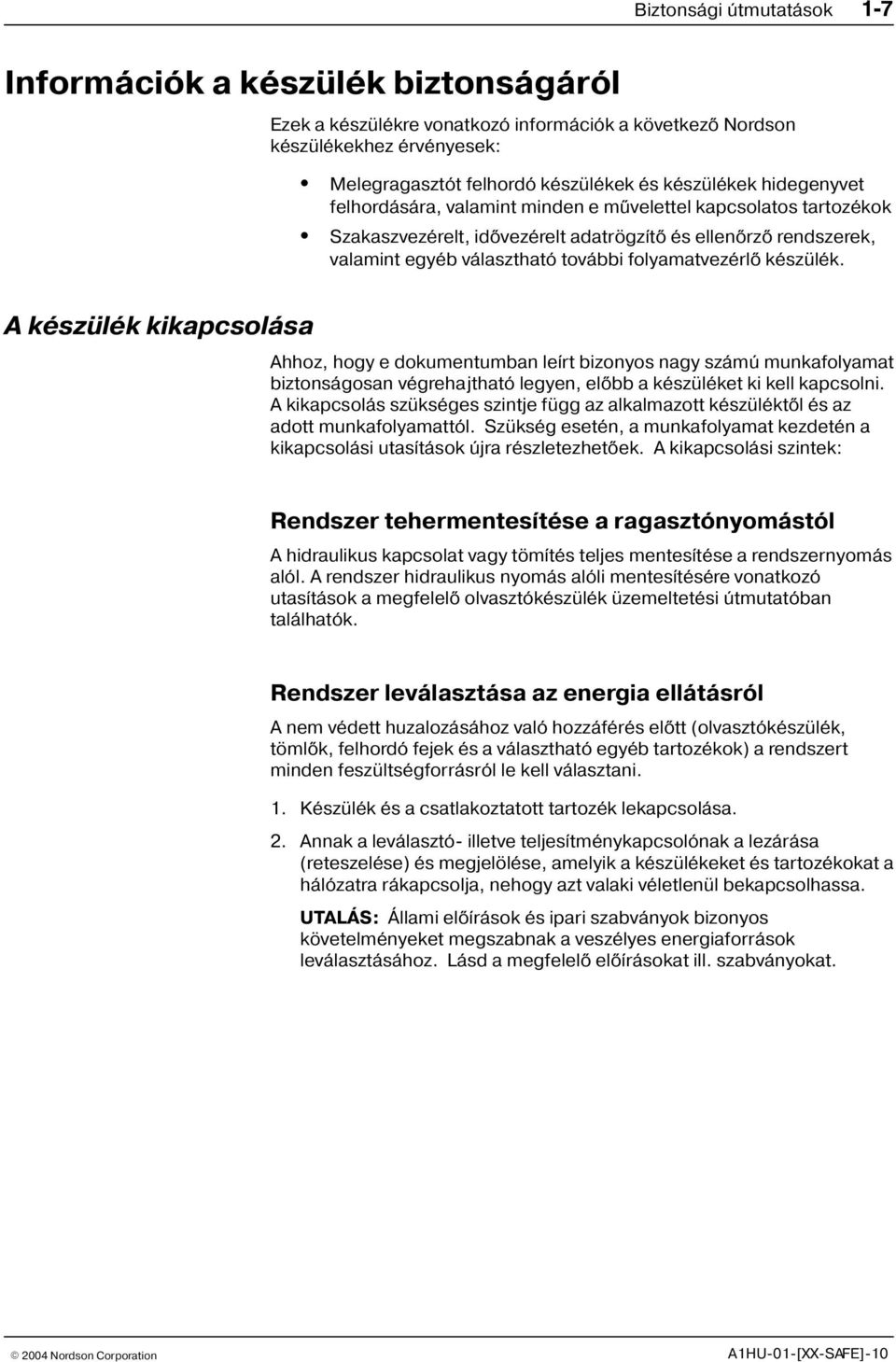 további folyamatvezérlõ készülék. Ahhoz, hogy e dokumentumban leírt bizonyos nagy számú munkafolyamat biztonságosan végrehajtható legyen, elõbb a készüléket ki kell kapcsolni.