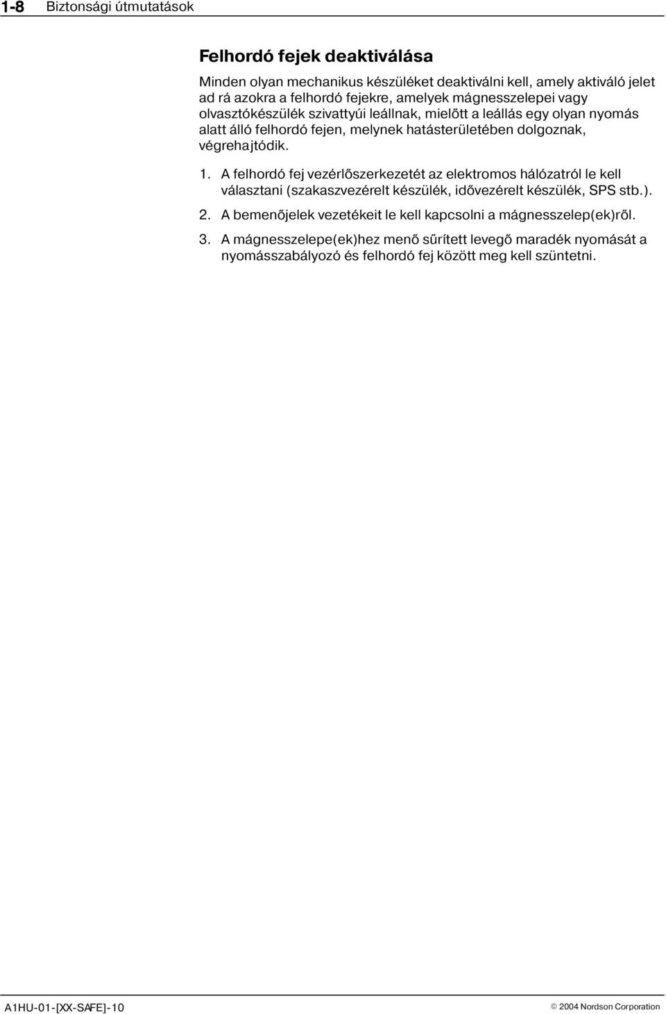 A felhordó fej vezérlõszerkezetét az elektromos hálózatról le kell választani (szakaszvezérelt készülék, idõvezérelt készülék, SPS stb.). 2.
