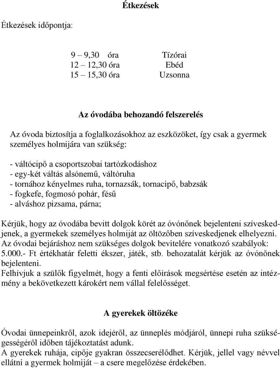 fésű - alváshoz pizsama, párna; Kérjük, hogy az óvodába bevitt dolgok körét az óvónőnek bejelenteni szíveskedjenek, a gyermekek személyes holmiját az öltözőben szíveskedjenek elhelyezni.