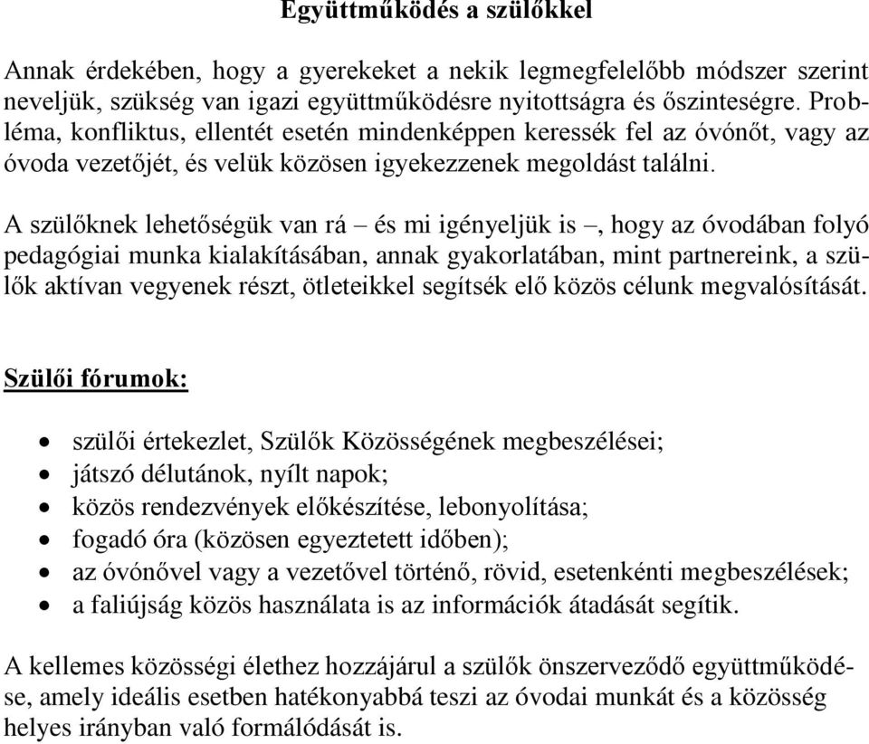 A szülőknek lehetőségük van rá és mi igényeljük is, hogy az óvodában folyó pedagógiai munka kialakításában, annak gyakorlatában, mint partnereink, a szülők aktívan vegyenek részt, ötleteikkel