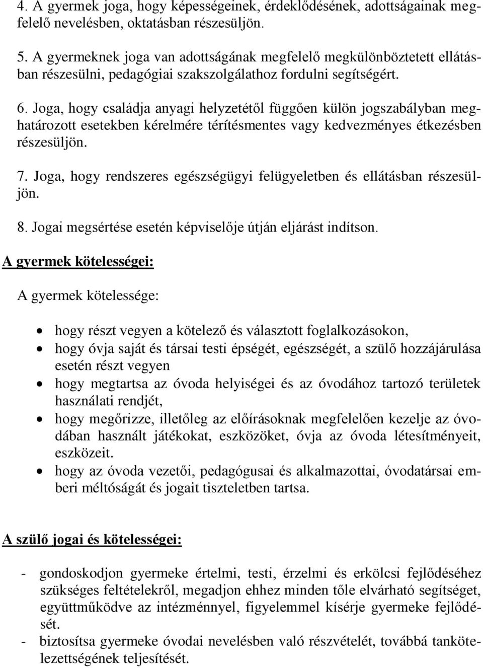 Joga, hogy családja anyagi helyzetétől függően külön jogszabályban meghatározott esetekben kérelmére térítésmentes vagy kedvezményes étkezésben részesüljön. 7.