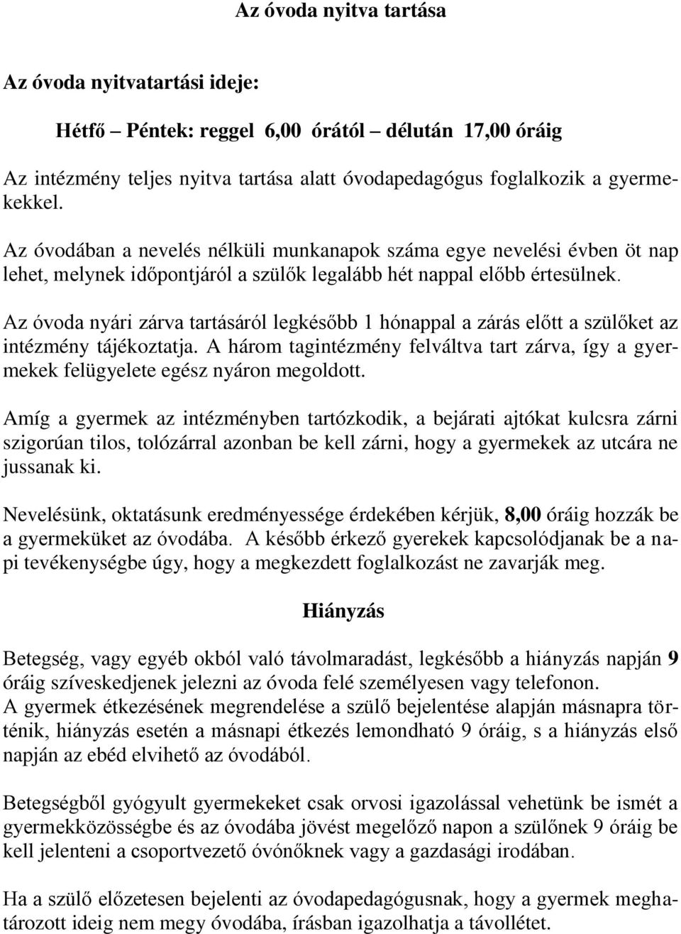 Az óvoda nyári zárva tartásáról legkésőbb 1 hónappal a zárás előtt a szülőket az intézmény tájékoztatja. A három tagintézmény felváltva tart zárva, így a gyermekek felügyelete egész nyáron megoldott.