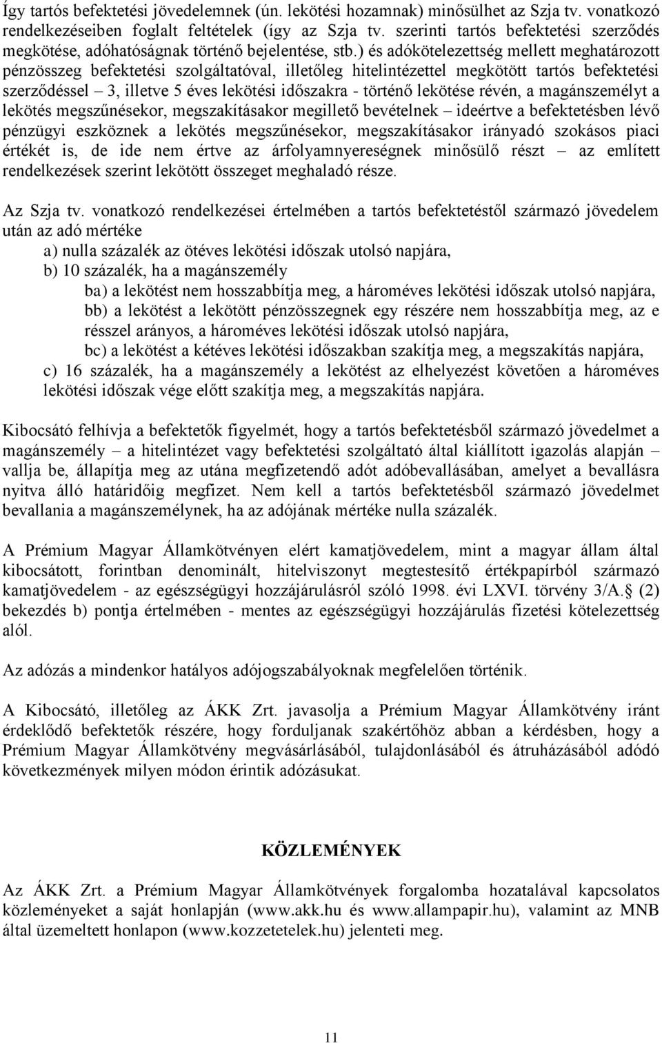 ) és adókötelezettség mellett meghatározott pénzösszeg befektetési szolgáltatóval, illetőleg hitelintézettel megkötött tartós befektetési szerződéssel 3, illetve 5 éves lekötési időszakra - történő