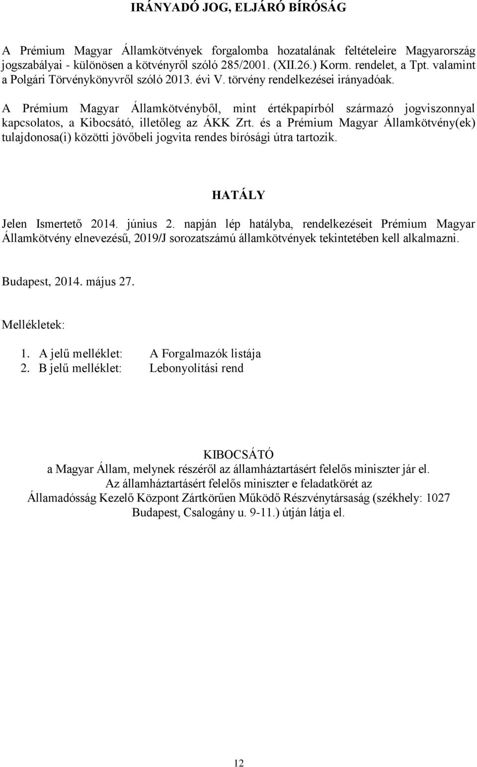 A Prémium Magyar Államkötvényből, mint értékpapírból származó jogviszonnyal kapcsolatos, a Kibocsátó, illetőleg az ÁKK Zrt.