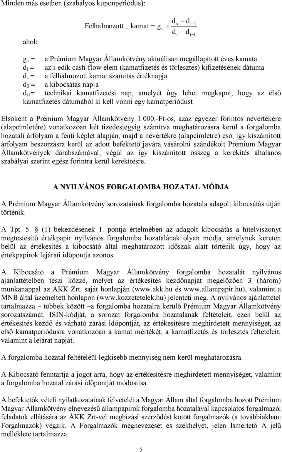 úgy lehet megkapni, hogy az első kamatfizetés dátumából ki kell vonni egy kamatperiódust Elsőként a Prémium Magyar Államkötvény 1.