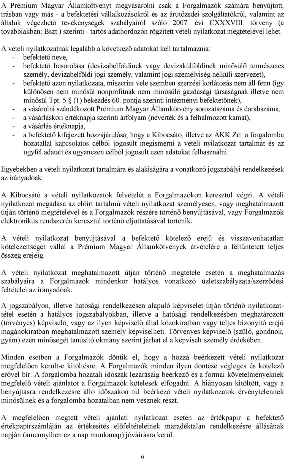 A vételi nyilatkozatnak legalább a következő adatokat kell tartalmaznia: - befektető neve, - befektető besorolása (devizabelföldinek vagy devizakülföldinek minősülő természetes személy,