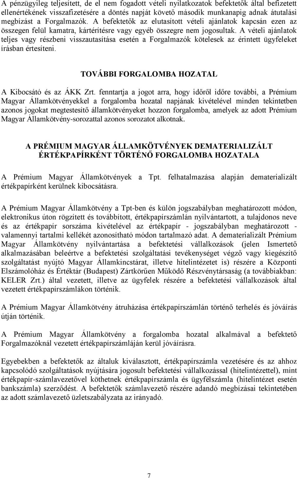A vételi ajánlatok teljes vagy részbeni visszautasítása esetén a Forgalmazók kötelesek az érintett ügyfeleket írásban értesíteni. TOVÁBBI FORGALOMBA HOZATAL A Kibocsátó és az ÁKK Zrt.