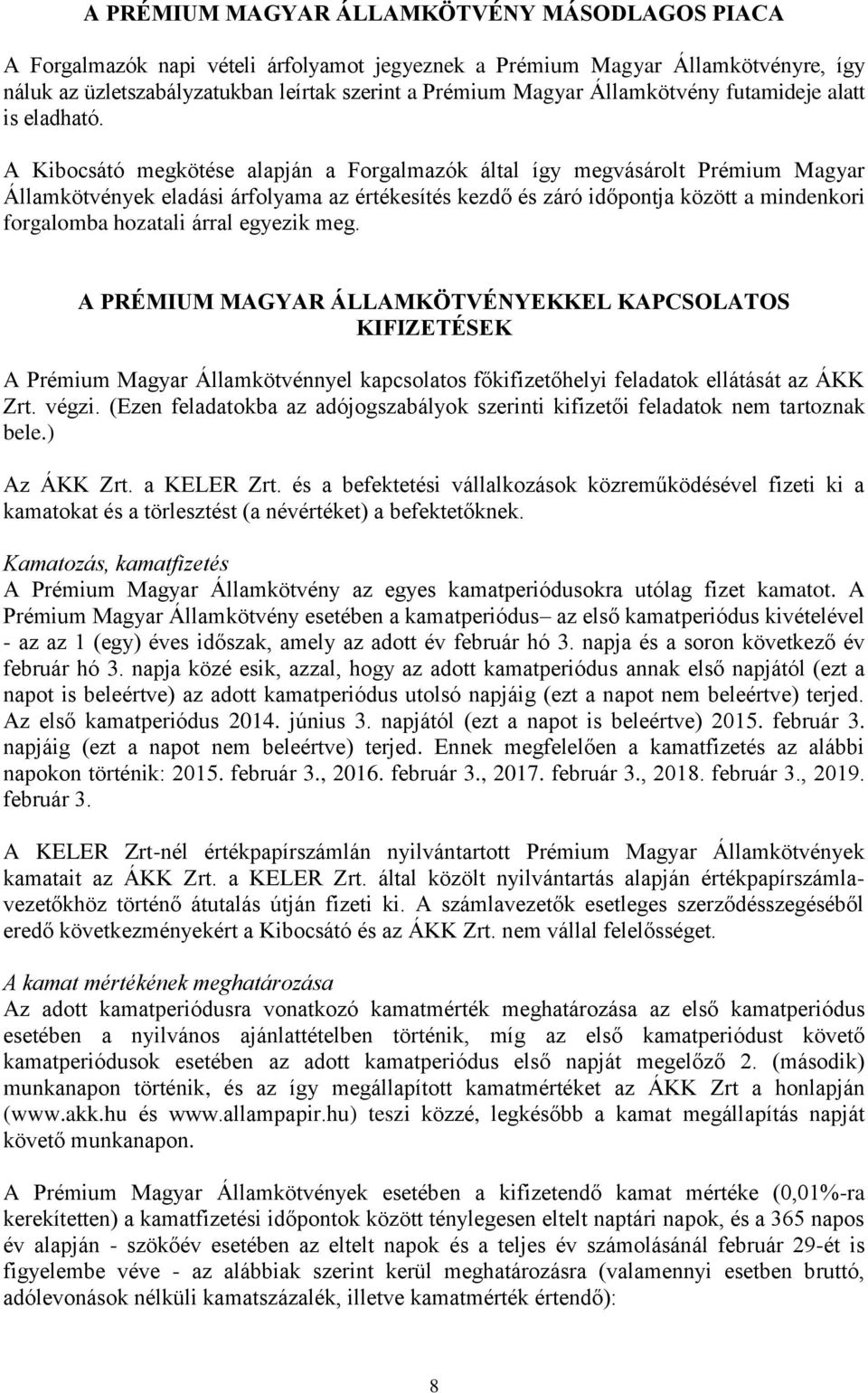 A Kibocsátó megkötése alapján a Forgalmazók által így megvásárolt Prémium Magyar Államkötvények eladási árfolyama az értékesítés kezdő és záró időpontja között a mindenkori forgalomba hozatali árral