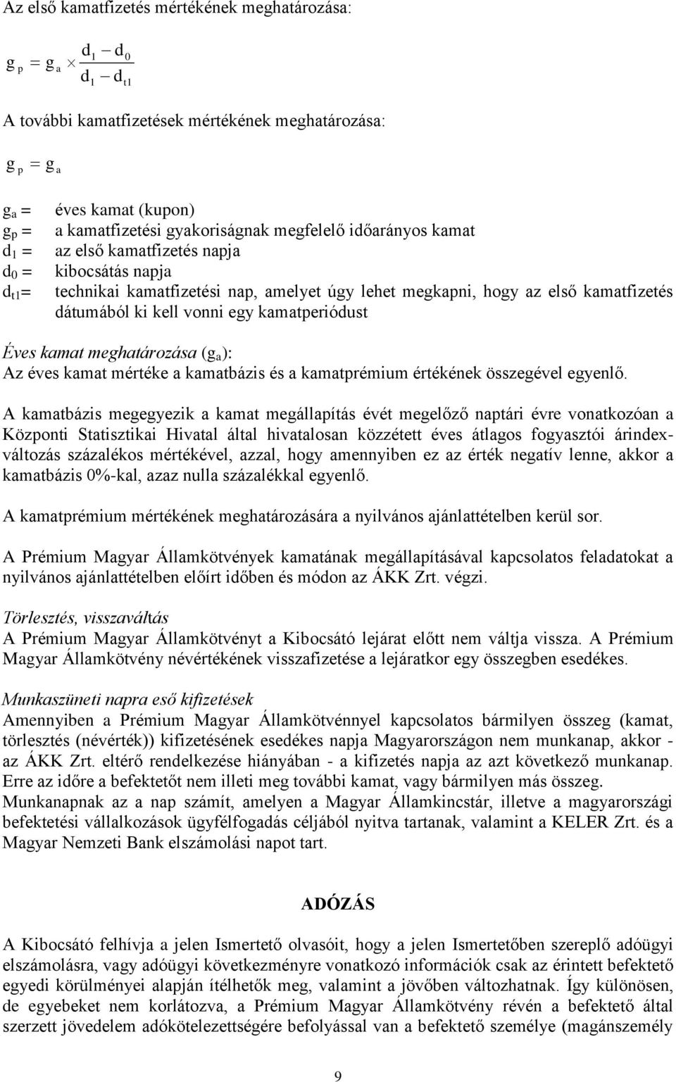 kamatperiódust Éves kamat meghatározása (g a ): Az éves kamat mértéke a kamatbázis és a kamatprémium értékének összegével egyenlő.