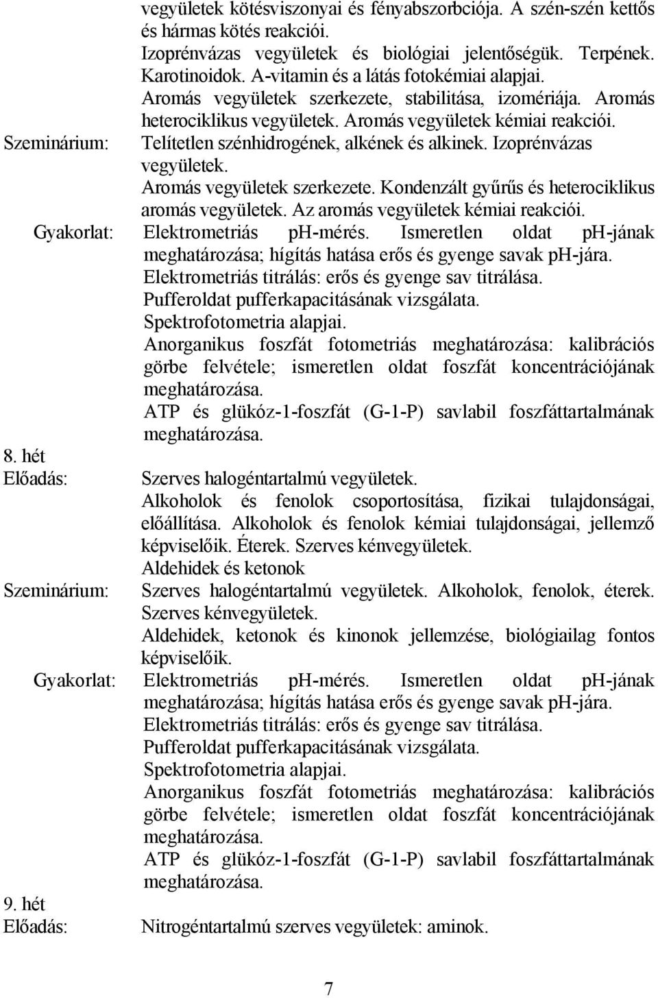 Telítetlen szénhidrogének, alkének és alkinek. Izoprénvázas vegyületek. Aromás vegyületek szerkezete. Kondenzált gyűrűs és heterociklikus aromás vegyületek. Az aromás vegyületek kémiai reakciói.
