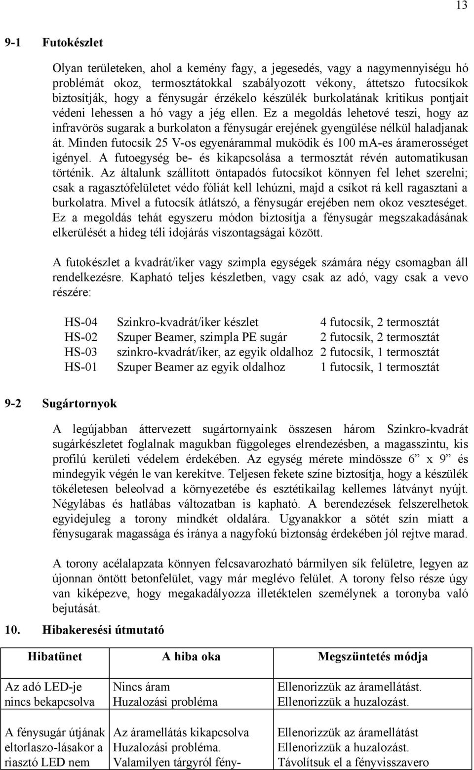 Ez a megoldás lehetové teszi, hogy az infravörös sugarak a burkolaton a fénysugár erejének gyengülése nélkül haladjanak át.