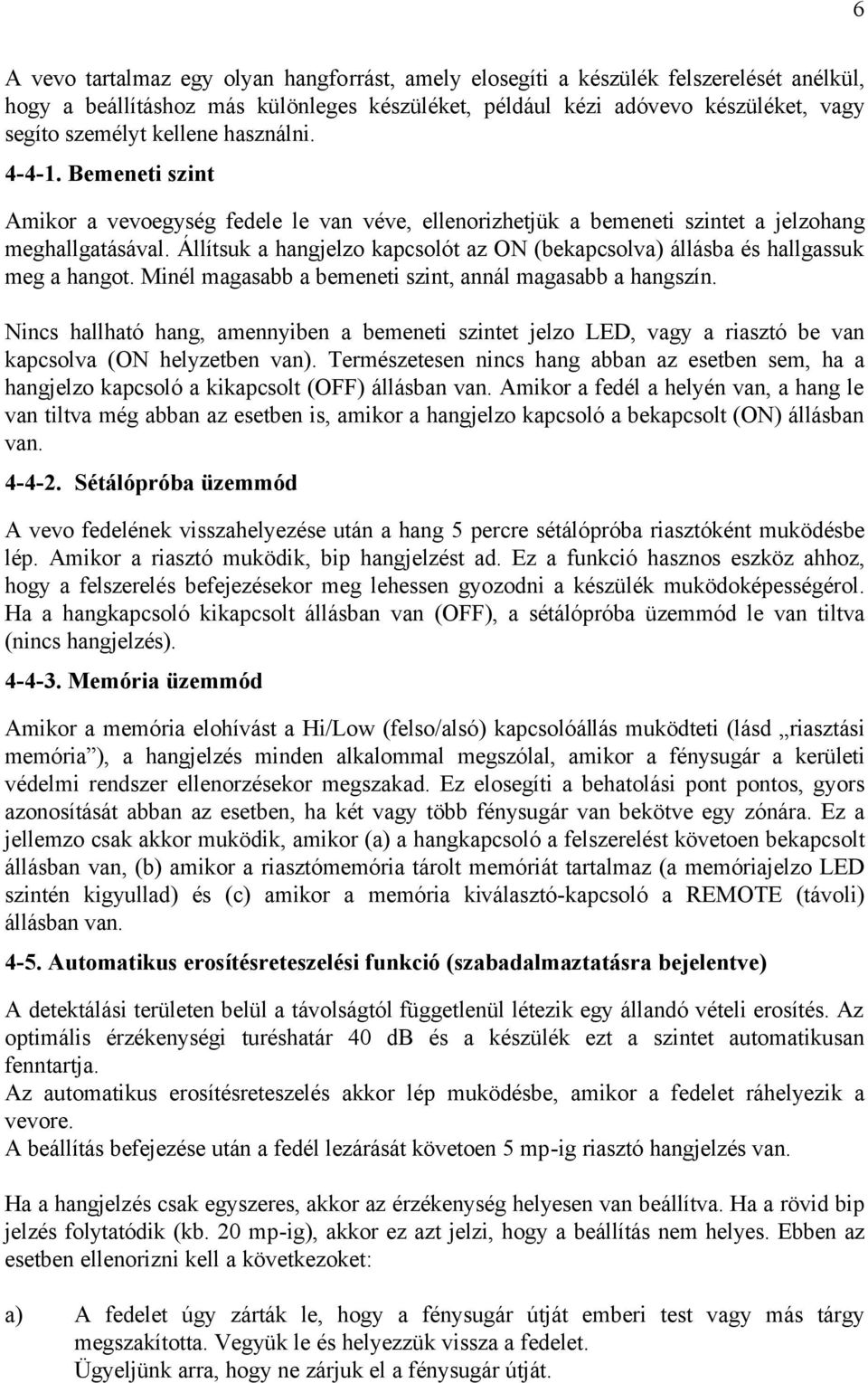 Állítsuk a hangjelzo kapcsolót az ON (bekapcsolva) állásba és hallgassuk meg a hangot. Minél magasabb a bemeneti szint, annál magasabb a hangszín.