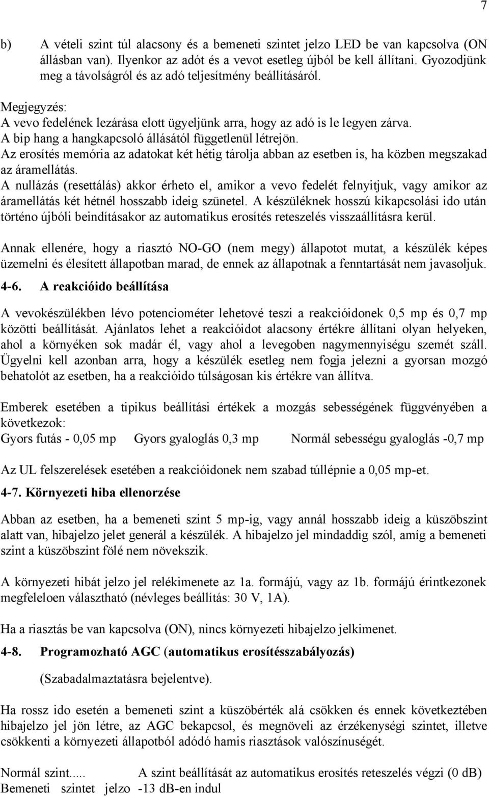 A bip hang a hangkapcsoló állásától függetlenül létrejön. Az erosítés memória az adatokat két hétig tárolja abban az esetben is, ha közben megszakad az áramellátás.