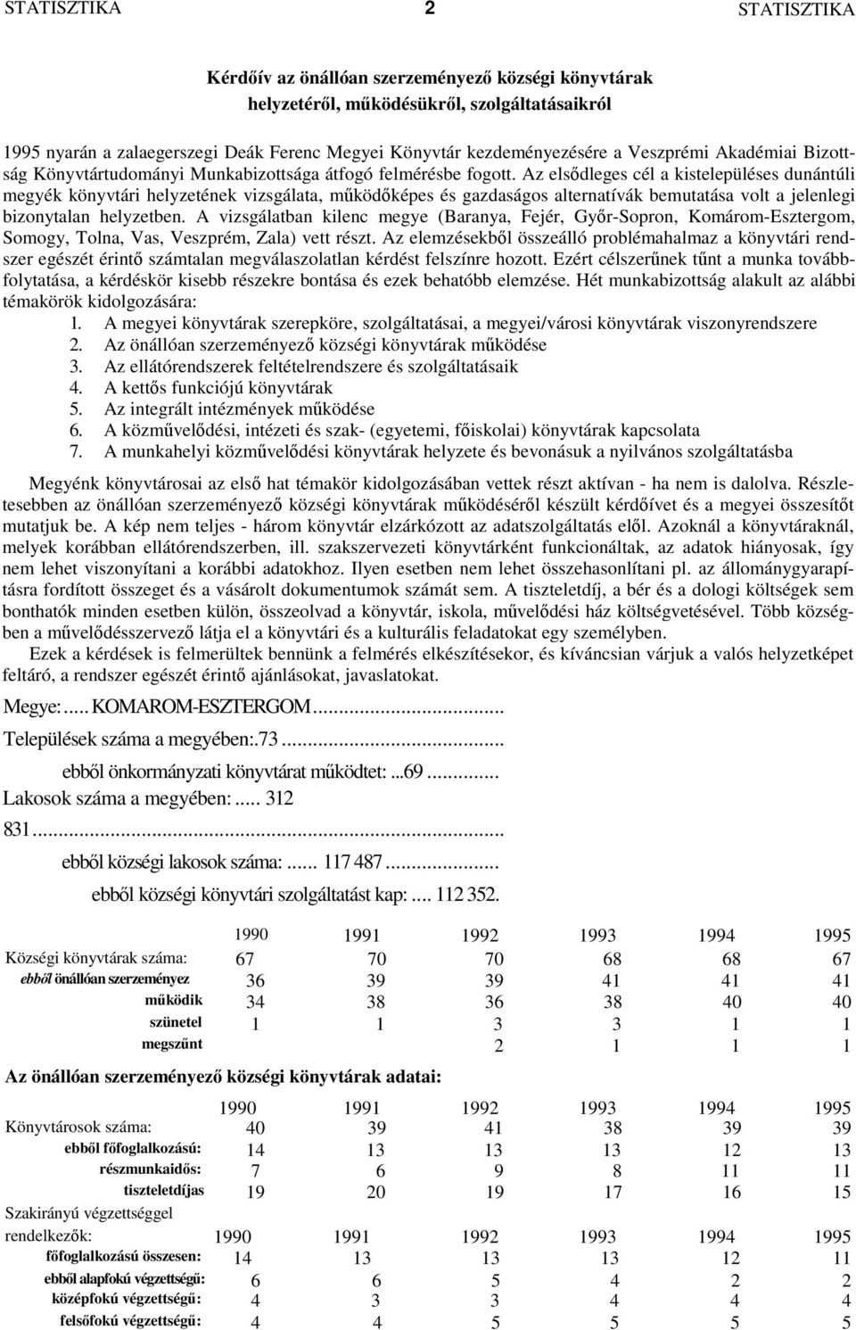 Az elsdleges cél a kistelepüléses dunántúli megyék könyvtári helyzetének vizsgálata, mködképes és gazdaságos alternatívák bemutatása volt a jelenlegi bizonytalan helyzetben.