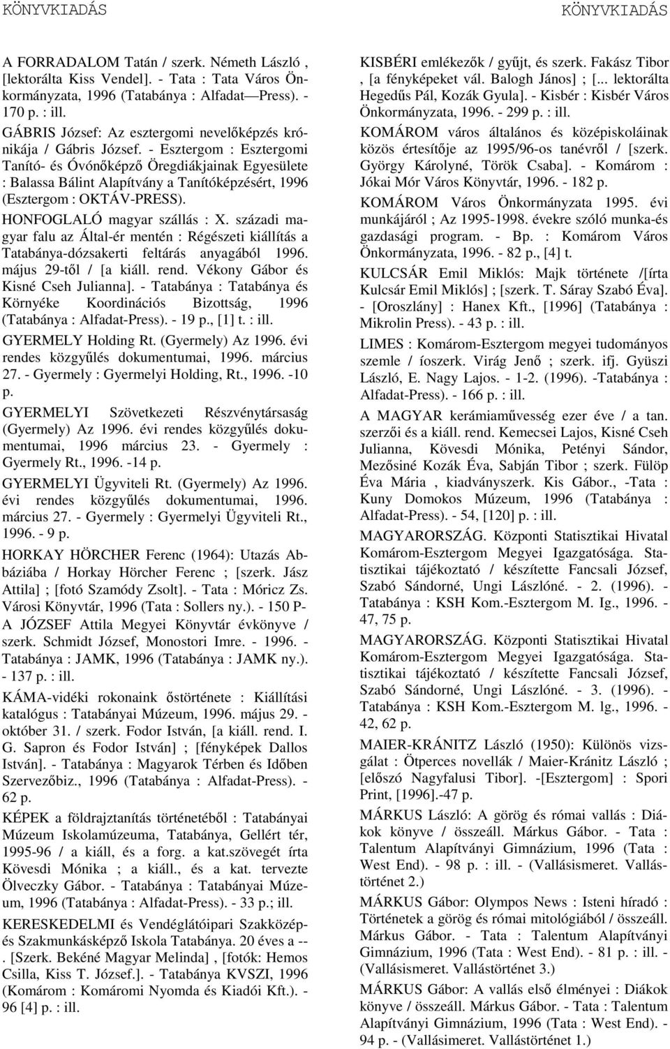 - Esztergom : Esztergomi Tanító- és Óvónképz Öregdiákjainak Egyesülete : Balassa Bálint Alapítvány a Tanítóképzésért, 1996 (Esztergom : OKTÁV-PRESS). HONFOGLALÓ magyar szállás : X.