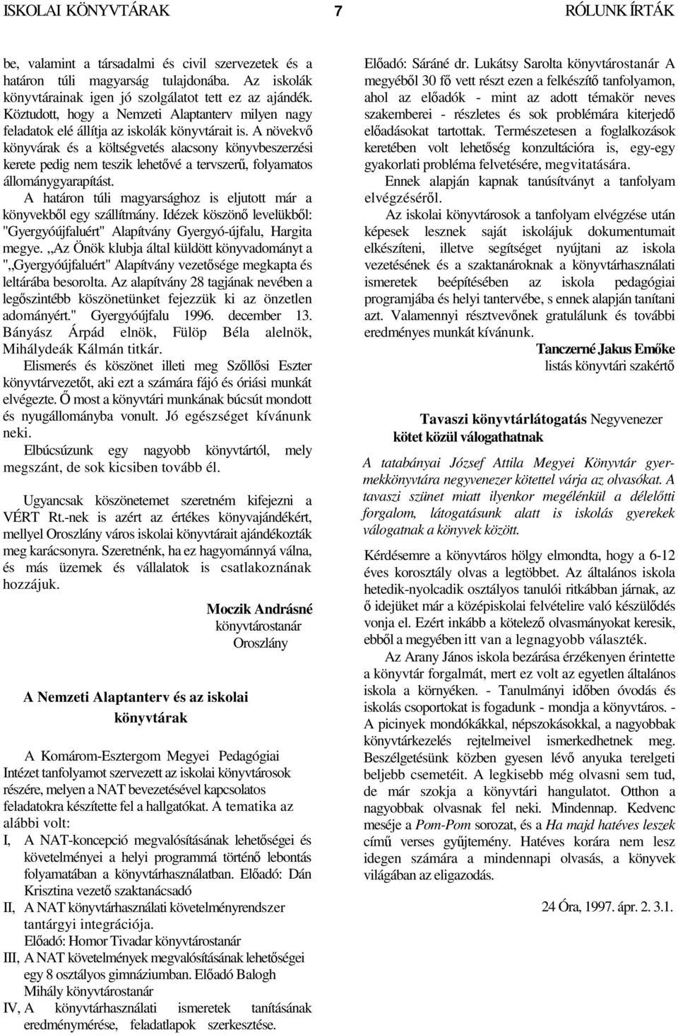 A növekv könyvárak és a költségvetés alacsony könyvbeszerzési kerete pedig nem teszik lehetvé a tervszer, folyamatos állománygyarapítást.
