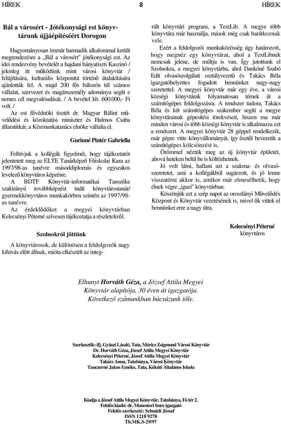 A majd 200 fs bálozón túl számos vállalat, szervezet és magánszemély adománya segíti e nemes cél megvalósulását. / A bevétel kb. 600.000,- Ft volt. / Az est fvédnöki tisztét dr.