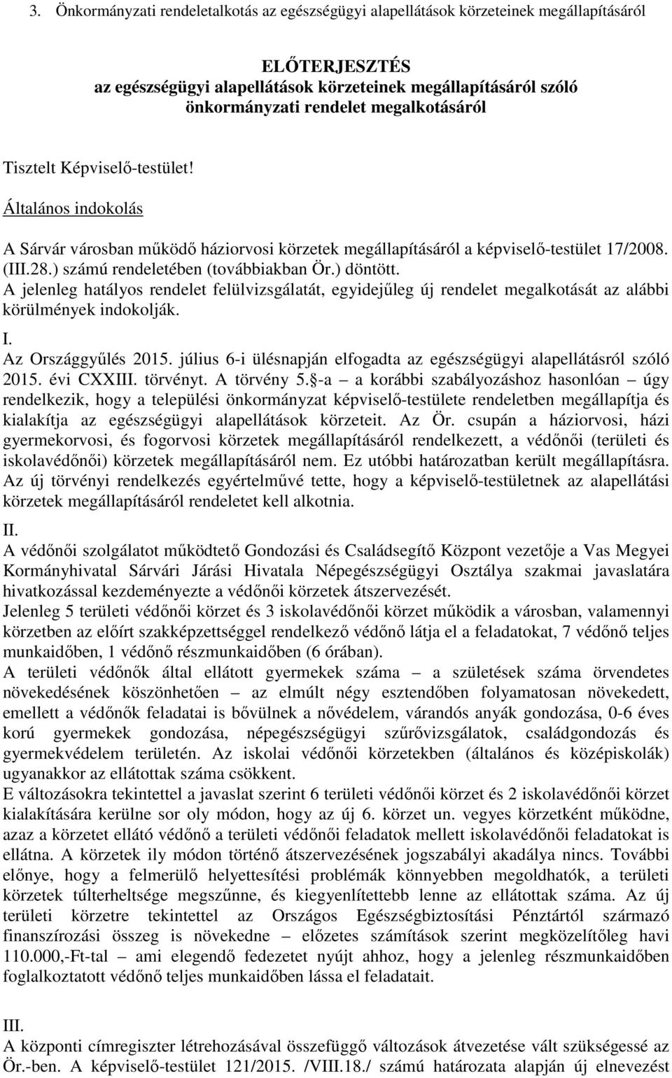 ) számú rendeletében (továbbiakban Ör.) döntött. A jelenleg hatályos rendelet felülvizsgálatát, egyidejűleg új rendelet megalkotását az alábbi körülmények indokolják. I. Az Országgyűlés 2015.