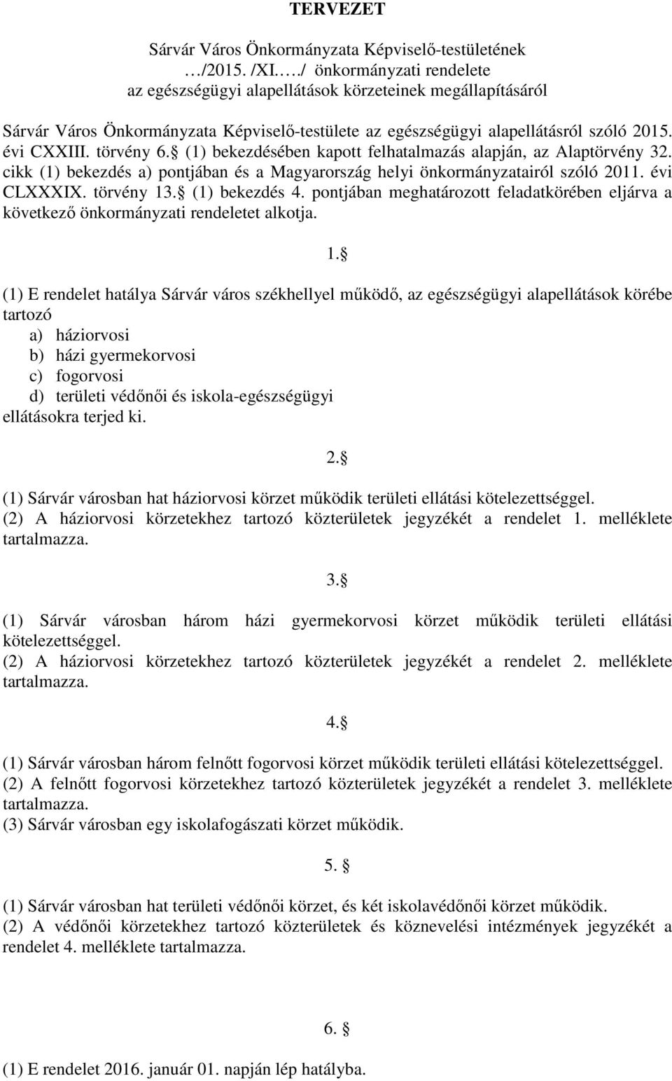 (1) bekezdésében kapott felhatalmazás alapján, az Alaptörvény 32. cikk (1) bekezdés a) pontjában és a Magyarország helyi önkormányzatairól szóló 2011. évi CLXXXIX. törvény 13. (1) bekezdés 4.