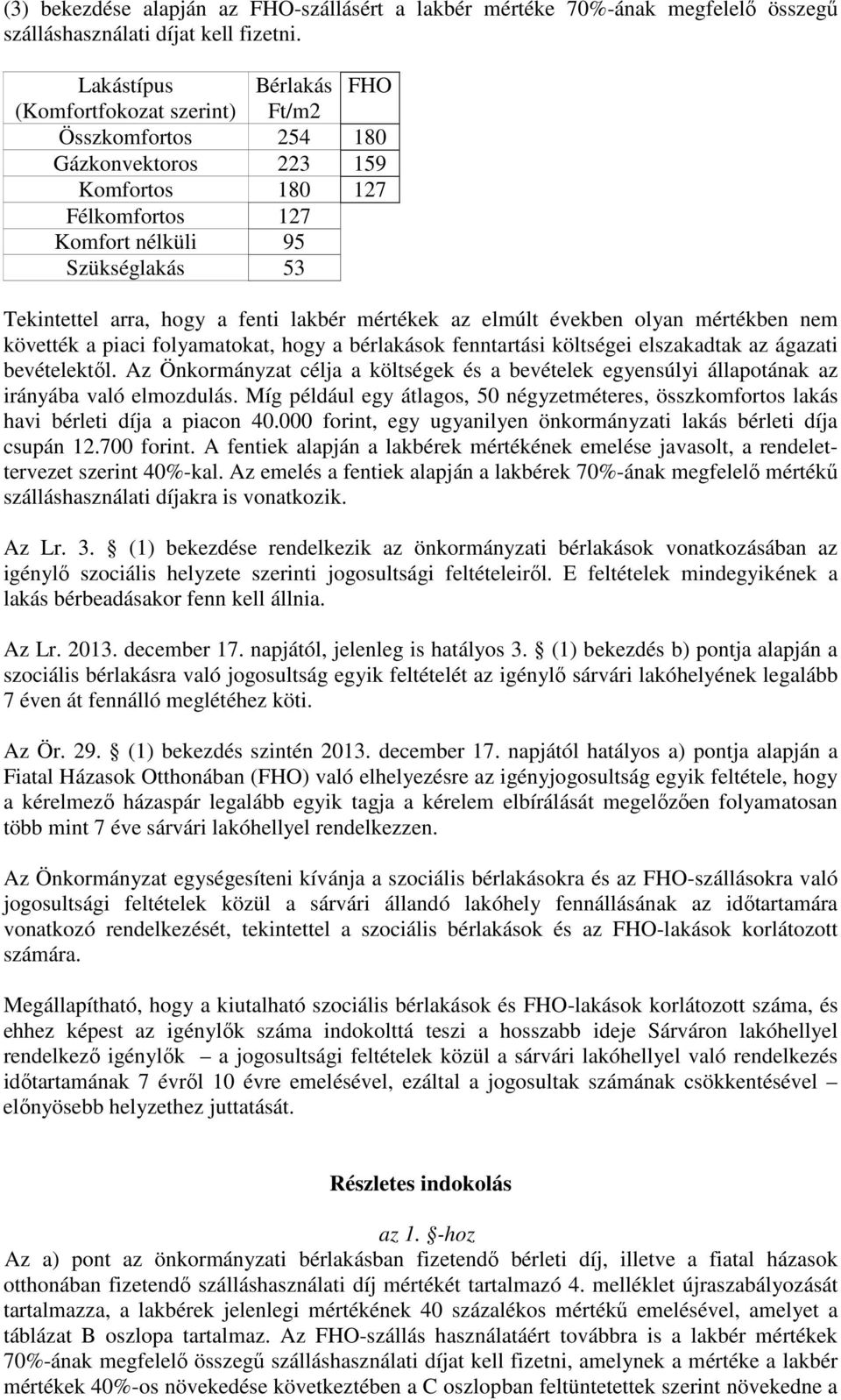 fenti lakbér mértékek az elmúlt években olyan mértékben nem követték a piaci folyamatokat, hogy a bérlakások fenntartási költségei elszakadtak az ágazati bevételektől.