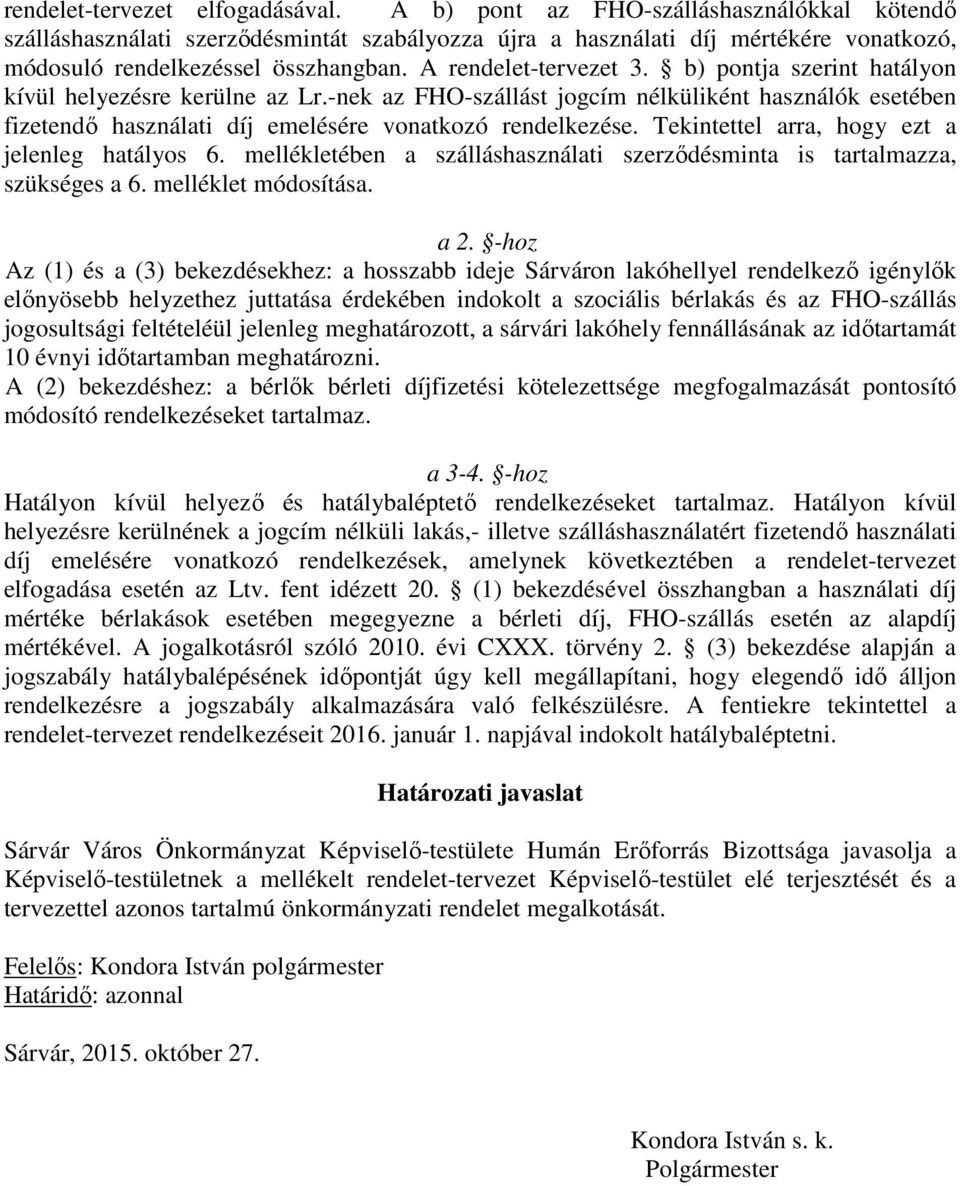 b) pontja szerint hatályon kívül helyezésre kerülne az Lr.-nek az FHO-szállást jogcím nélküliként használók esetében fizetendő használati díj emelésére vonatkozó rendelkezése.