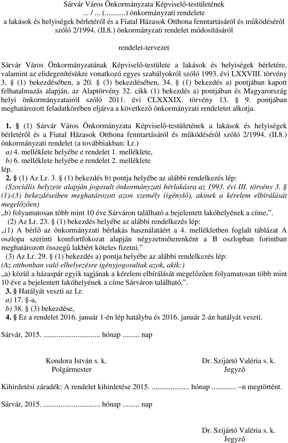 szabályokról szóló 1993. évi LXXVIII. törvény 3. (1) bekezdésében, a 20. (3) bekezdésében, 34. (1) bekezdés a) pontjában kapott felhatalmazás alapján, az Alaptörvény 32.