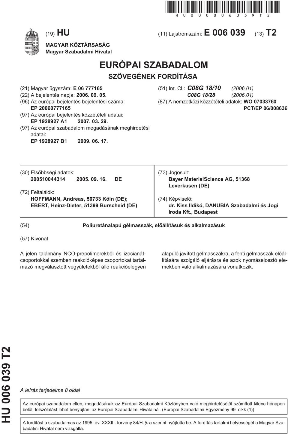 03. 29. (97) Az európai szabadalom megadásának meghirdetési adatai: EP 1928927 B1 09. 06. 17. (1) Int. Cl.: C08G 18/ (06.01) C08G 18/28 (06.