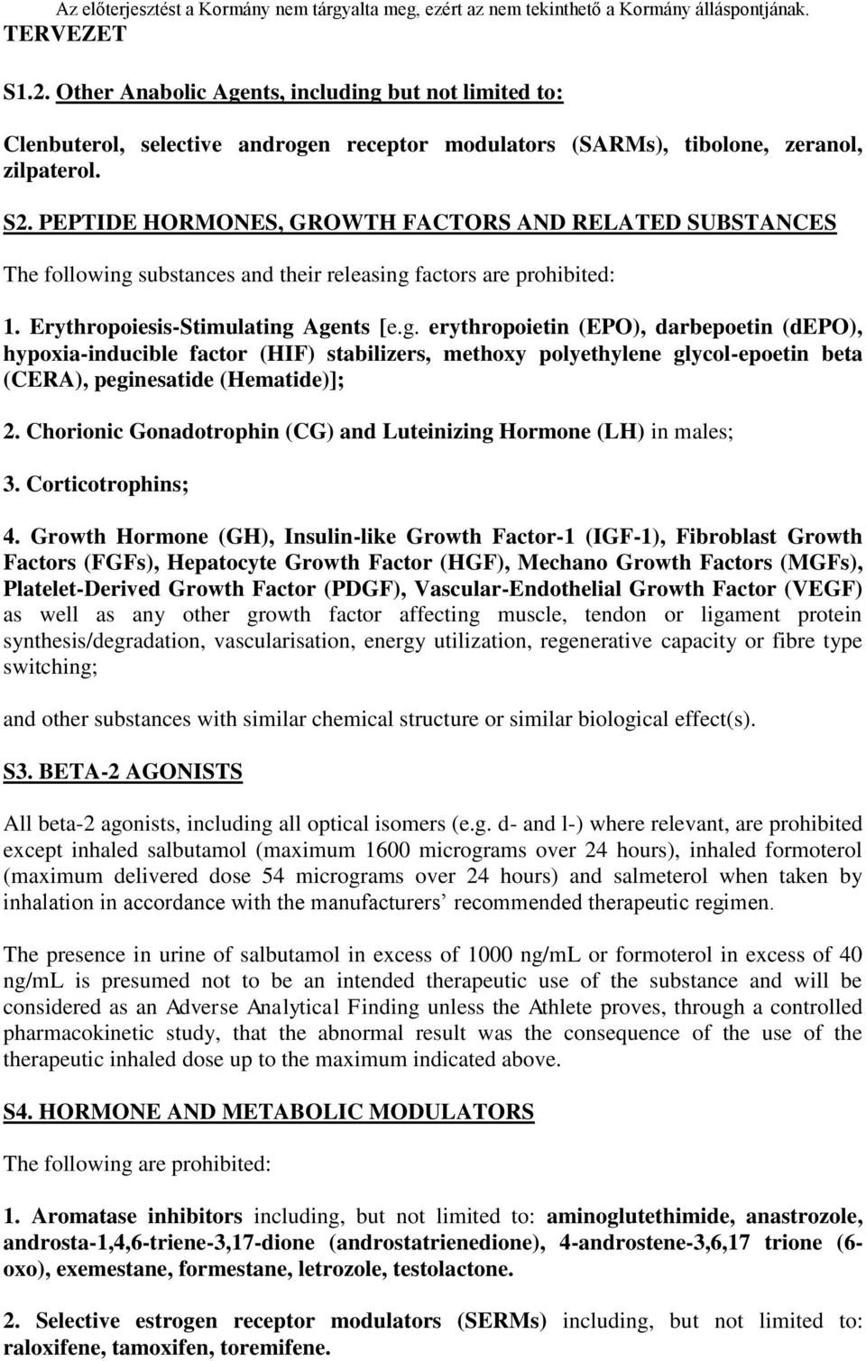 substances and their releasing factors are prohibited: 1. Erythropoiesis-Stimulating Agents [e.g. erythropoietin (EPO), darbepoetin (depo), hypoxia-inducible factor (HIF) stabilizers, methoxy polyethylene glycol-epoetin beta (CERA), peginesatide (Hematide)]; 2.