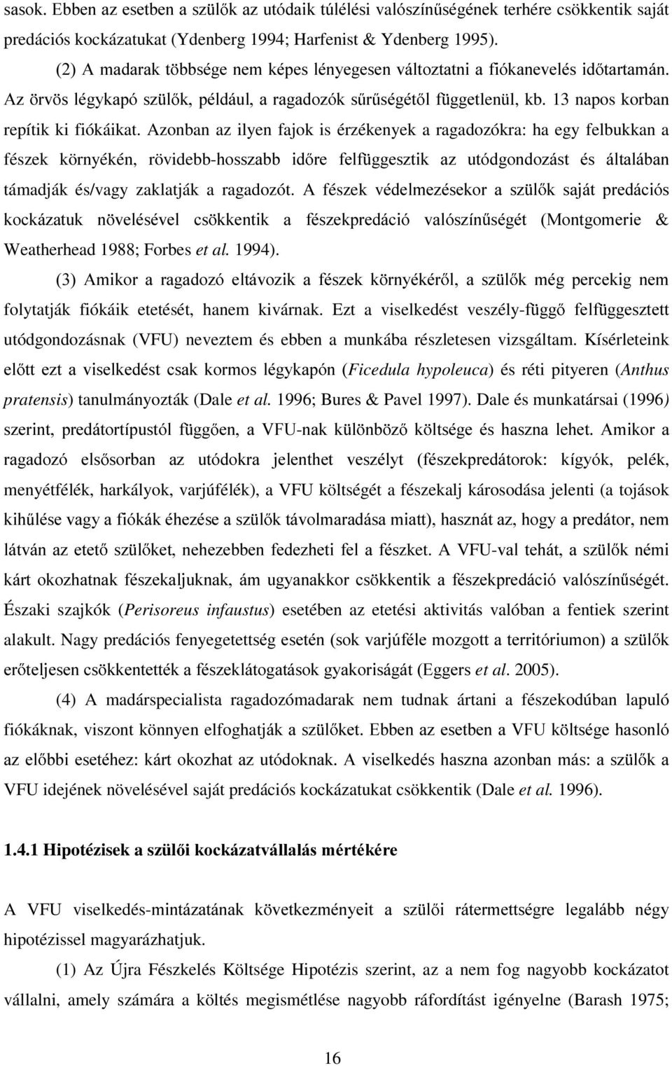 Azonban az ilyen fajok is érzékenyek a ragadozókra: ha egy felbukkan a fészek környékén, rövidebb-krvv]dee LG UH IHOI JJHV]WLN D] XWyGJRQGR]iVW pv iowdoiedq támadják és/vagy zaklatják a ragadozót.