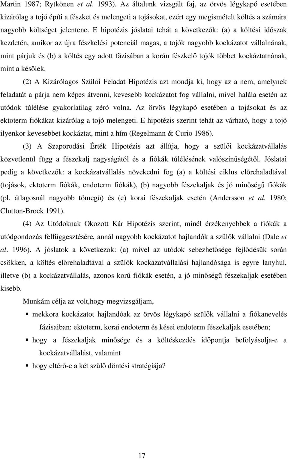 E hipotézis jóslatai tehát a kövhwnh] N D D N OWpVL LG V]DN kezdetén, amikor az újra fészkelési potenciál magas, a tojók nagyobb kockázatot vállalnának, mint párjuk és E D N OWpV HJ\ DGRWW Ii]LViEDQ