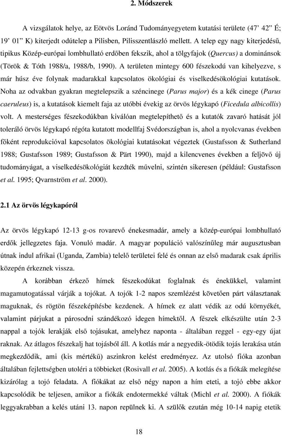 A területen mintegy 600 fészekodú van kihelyezve, s már húsz éve folynak madarakkal kapcsolatos ökológiai és viselkedésökológiai kutatások.