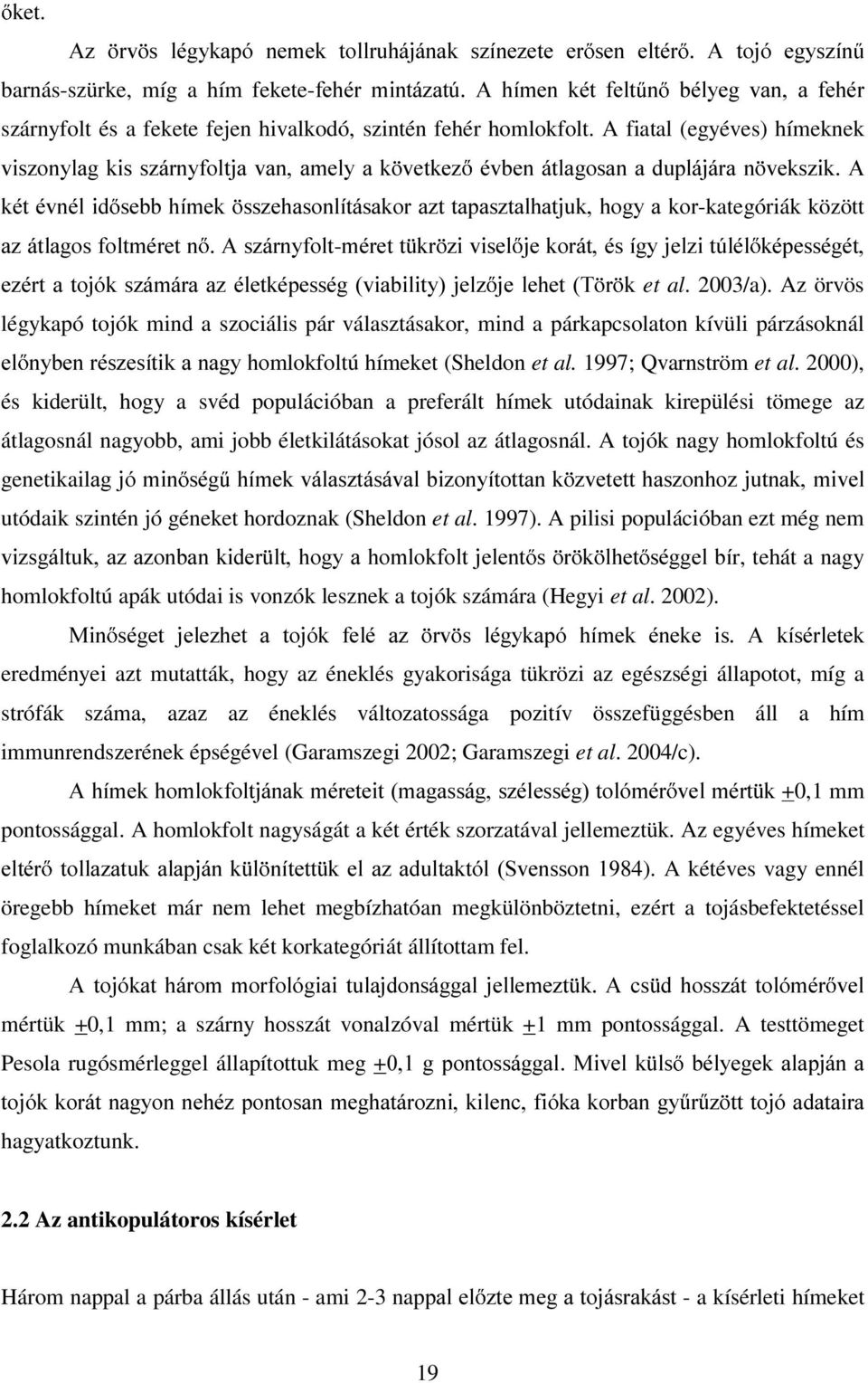 A fiatal (egyéves) hímeknek YLV]RQ\ODJ NLV V]iUQ\IROWMD YDQ DPHO\ D N YHWNH] pyehq iwodjrvdq D GXSOiMiUD Q YHNV]LN $ NpWpYQpOLG VHEEKtPHN VV]HKDVRQOtWiVDNRUD]WWDSDV]WDOKDWMXNKRJ\D NRU-kategóriák